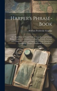 Harper's Phrase-Book: Or, Hand-Book of Travel Talk for Travellers and Schools. Being a Guide to Conversations in English, French, German, an - Fetridge, William Pembroke