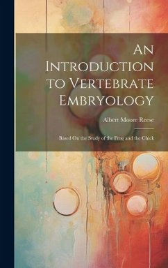 An Introduction to Vertebrate Embryology: Based On the Study of the Frog and the Chick - Reese, Albert Moore