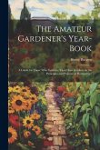 The Amateur Gardener's Year-Book: A Guide for Those Who Cultivate Their Own Gardens, in the Principles and Practice of Horticulture