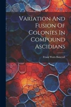 Variation And Fusion Of Colonies In Compound Ascidians - Bancroft, Frank Watts