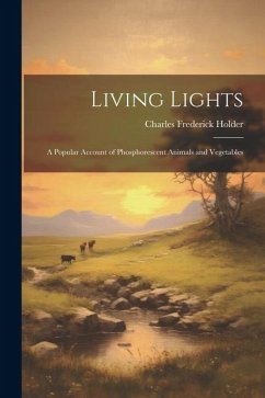 Living Lights; a Popular Account of Phosphorescent Animals and Vegetables - Holder, Charles Frederick