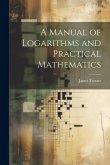 A Manual of Logarithms and Practical Mathematics