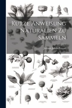 Kurze Anweisung Naturalien Zu Sammeln - Bossart, Johann Jakob