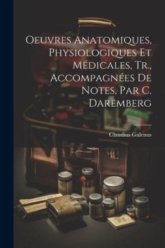 Oeuvres Anatomiques, Physiologiques Et Médicales, Tr., Accompagnées De Notes, Par C. Daremberg - Galenus, Claudius