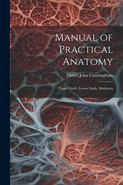 Manual of Practical Anatomy: Upper Limb, Lower Limb, Abdomen - Cunningham, Daniel John