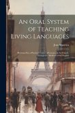 An Oral System of Teaching Living Languages: Illustrated by a Practical Course of Lessons, in the French, Through the Medium of the English