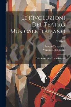 Cover Le Rivoluzioni Del Teatro Musicale Italiano: Dalla Sua Origine Fino Al Presente; Volume 1