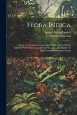 Flora Indica: Being a Systematic Account of the Plants of British India, Together With Observations On the Structure and Affinities