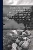 Serbien, Historisch-ethnographische Reisestudien Aus Den Jahren 1859-1868, Mit 40 Illustrationen Im Texte, 20 Tafeln & Einer Karte