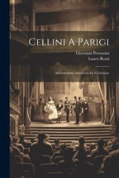 Cellini A Parigi: Melodramma Semiserio In 4 Giornate - Rossi, Lauro; Peruzzini, Giovanni