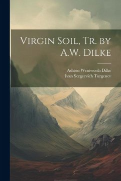 Virgin Soil, Tr. by A.W. Dilke - Turgenev, Ivan Sergeevich; Dilke, Ashton Wentworth