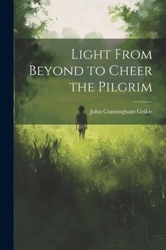 Light From Beyond to Cheer the Pilgrim - Geikie, John Cunningham