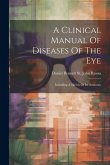 A Clinical Manual Of Diseases Of The Eye: Including A Sketch Of Its Anatomy
