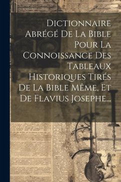 Dictionnaire Abrégé De La Bible Pour La Connoissance Des Tableaux Historiques Tirés De La Bible Même, Et De Flavius Josephe... - Anonymous