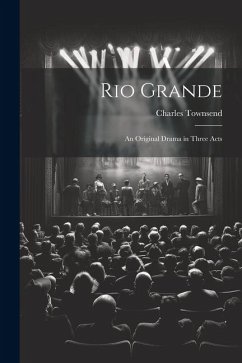 Rio Grande; an Original Drama in Three Acts - Townsend, Charles