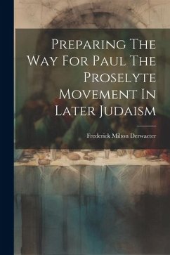 Preparing The Way For Paul The Proselyte Movement In Later Judaism - Derwacter, Frederick Milton