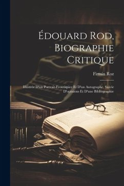 Édouard Rod, biographie critique; illustrée d'un portrait-frontispice et d'un autographe, suivie d'opinions et d'une bibliographie - Roz, Firmin