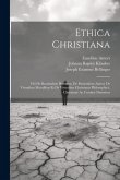 Ethica Christiana: Ubi De Beatitudine Humana, De Passionibus Animi, De Virtutibus Moralibus Et De Virtutibus Christianis Philosophicè, Ch