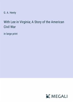 With Lee in Virginia; A Story of the American Civil War - Henty, G. A.