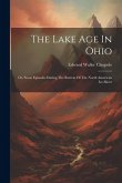 The Lake Age In Ohio: Or, Some Episodes During The Retreat Of The North American Ice-sheet