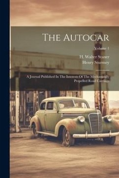 The Autocar: A Journal Published In The Interests Of The Mechanically Propelled Road Carriage; Volume 1 - Sturmey, Henry