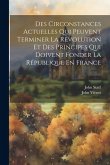 Des Circonstances Actuelles Qui Peuvent Terminer La Révolution Et Des Principes Qui Doivent Fonder La République En France