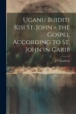 Uganu buiditi kisi St. John = the Gospel according to St. John in Carib