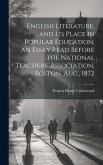 English Literature, and Its Place in Popular Education, an Essay Read Before the National Teachers' Association, Boston, Aug., 1872