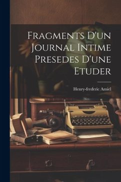 Fragments D'un Journal Intime Presedes D'une Etuder - Amiel, Henry-Frederic