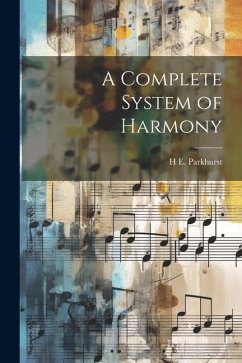 A Complete System of Harmony - Parkhurst, H. E.