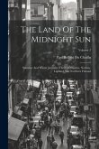 The Land Of The Midnight Sun: Summer And Winter Journeys Through Sweden, Norway, Lapland And Northern Finland; Volume 2