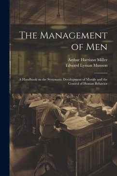 The Management of men; a Handbook on the Systematic Development of Morale and the Control of Human Behavior - Munson, Edward Lyman; Miller, Arthur Harrison