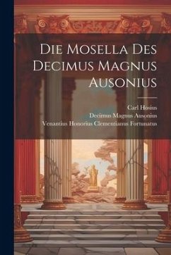 Die Mosella Des Decimus Magnus Ausonius - Ausonius, Decimus Magnus; Hosius, Carl; Fortunatus, Venantius Honorius Clemen