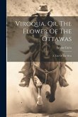 Viroqua, Or, The Flower Of The Ottawas: A Tale Of The West