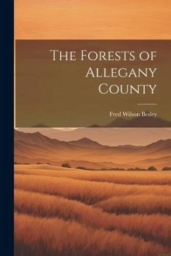 The Forests of Allegany County - Besley, Fred Wilson