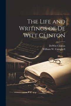 The Life and Writings of De Witt Clinton - Campbell, William W.; Clinton, Dewitt