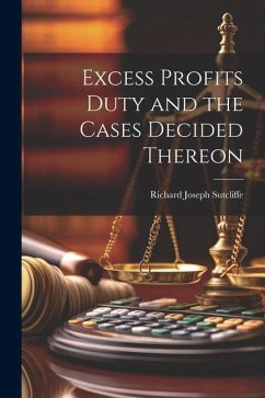 Excess Profits Duty and the Cases Decided Thereon - Sutcliffe, Richard Joseph