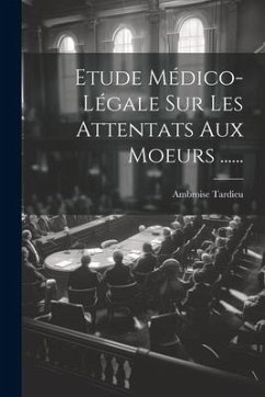 Etude Médico-légale Sur Les Attentats Aux Moeurs ...... - (Médecin), Ambroise Tardieu