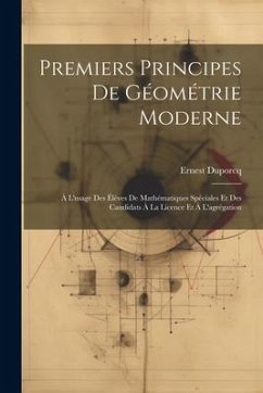 Premiers Principes De Géométrie Moderne: À L'usage Des Élèves De Mathématiques Spéciales Et Des Candidats À La Licence Et À L'agrégation - Duporcq, Ernest