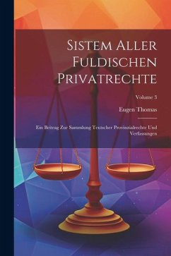 Sistem Aller Fuldischen Privatrechte: Ein Beitrag Zur Sammlung Teutscher Provinzialrechte Und Verfassungen; Volume 3 - Thomas, Eugen