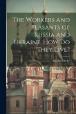 The Workers and Peasants of Russia and Ukraine, how do They Live?