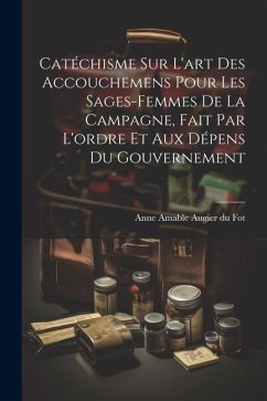 Catéchisme sur l'art des accouchemens pour les sages-femmes de la campagne, fait par l'ordre et aux dépens du gouvernement