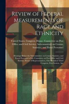 Review of Federal Measurements of Race and Ethnicity: Hearings Before the Subcommittee on Census, Statistics, and Postal Personnel of the Committee on