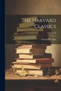 The Harvard Classics; Volume 20 - Eliot, Charles W.
