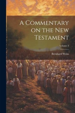 A Commentary on the New Testament; Volume 3 - Weiss, Bernhard