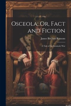 Osceola; Or, Fact and Fiction: A Tale of the Seminole War - Ransom, James Birchett