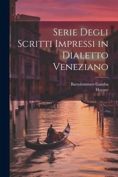 Serie Degli Scritti Impressi in Dialetto Veneziano - Horace; Gamba, Bartolommeo