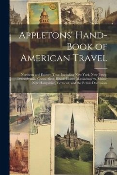 Appletons' Hand-Book of American Travel: Northern and Eastern Tour. Including New York, New Jersey, Pennsylvania, Connecticut, Rhode Island, Massachus - Anonymous