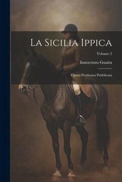 La Sicilia Ippica: Opera Posthuma Pubblicata; Volume 2 - Guaita, Innocenzo