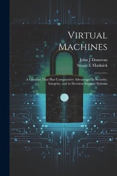 Virtual Machines: A Concept That has Comparative Advantages in Security, Integrity, and in Decision Support Systems - Donovan, John J.; Madnick, Stuart E.